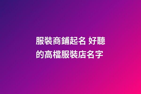 服裝商鋪起名 好聽的高檔服裝店名字-第1張-店鋪起名-玄機派